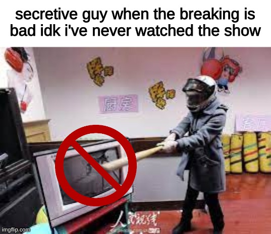 idk guys help me | secretive guy when the breaking is
bad idk i've never watched the show | image tagged in idk,breaking bad,funny,memes | made w/ Imgflip meme maker