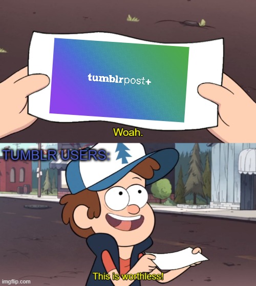 Tumblr Post+ |  TUMBLR USERS: | image tagged in this is useless,tumblr | made w/ Imgflip meme maker