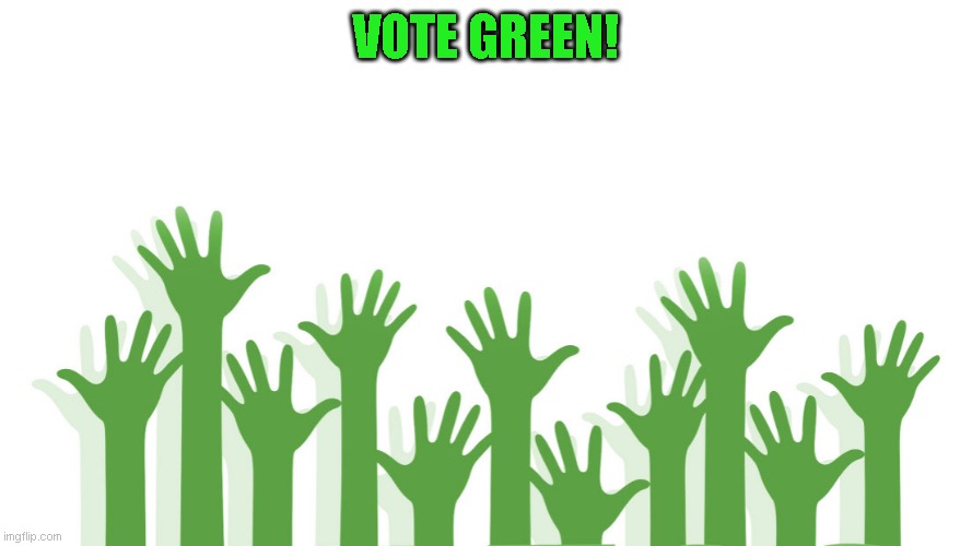 VOTE GREEN! | made w/ Imgflip meme maker