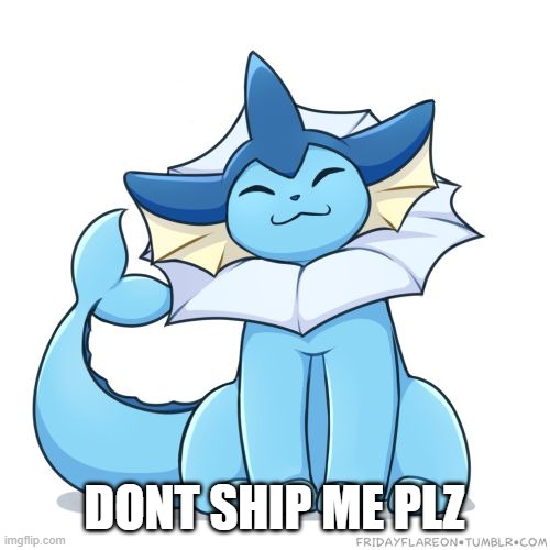 DONT SHIP ME PLZ | image tagged in vaporeon | made w/ Imgflip meme maker