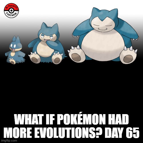 Check the tags Pokemon more evolutions for each new one. | WHAT IF POKÉMON HAD MORE EVOLUTIONS? DAY 65 | image tagged in memes,blank transparent square,pokemon more evolutions,snorlax,pokemon,why are you reading this | made w/ Imgflip meme maker