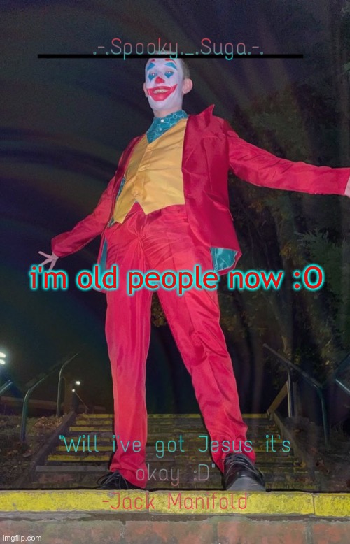 jack manifold template : D | i'm old people now :O | image tagged in jack manifold template d | made w/ Imgflip meme maker