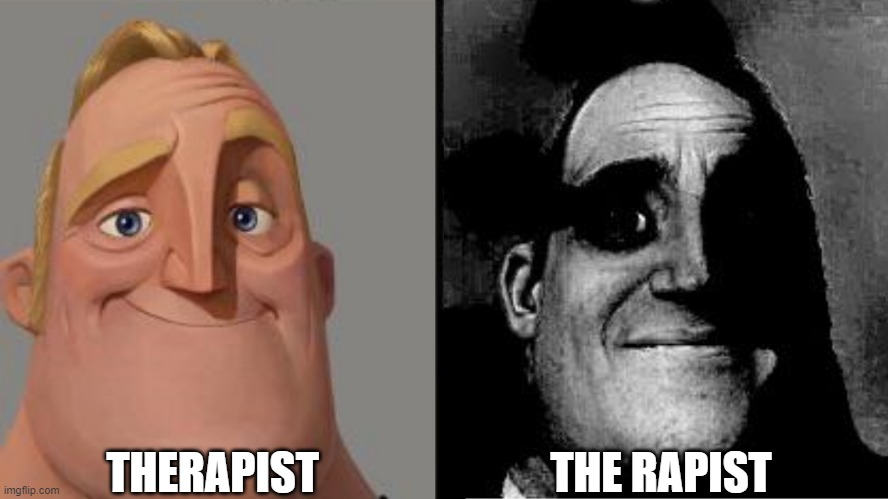 Traumatized Mr. Incredible | THERAPIST; THE RAPIST | image tagged in traumatized mr incredible | made w/ Imgflip meme maker