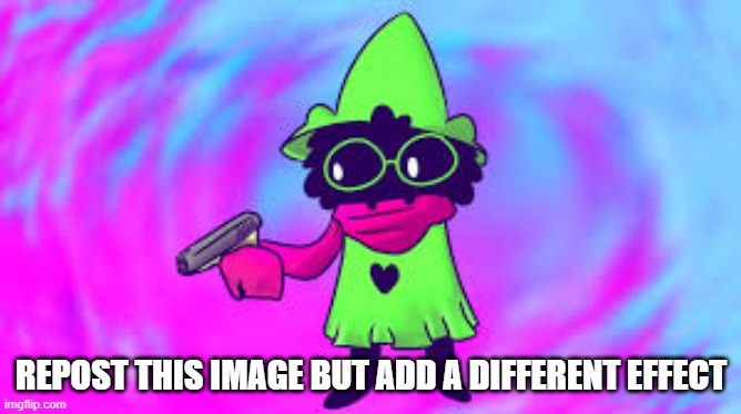 Ralsei With A GUN | REPOST THIS IMAGE BUT ADD A DIFFERENT EFFECT | image tagged in ralsei with a gun | made w/ Imgflip meme maker