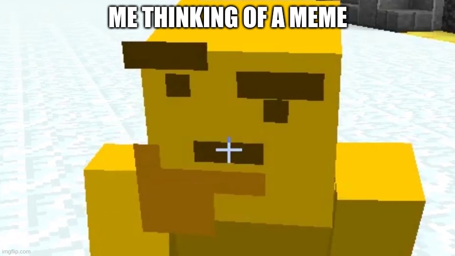 Thinking... | ME THINKING OF A MEME | image tagged in funny,minecraft,youtuber,meme,idk | made w/ Imgflip meme maker