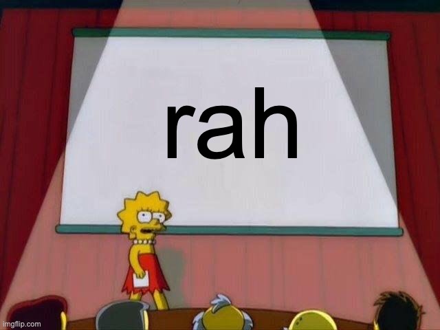 day 8 of doing this till it gets big | rah | image tagged in lisa simpson's presentation | made w/ Imgflip meme maker