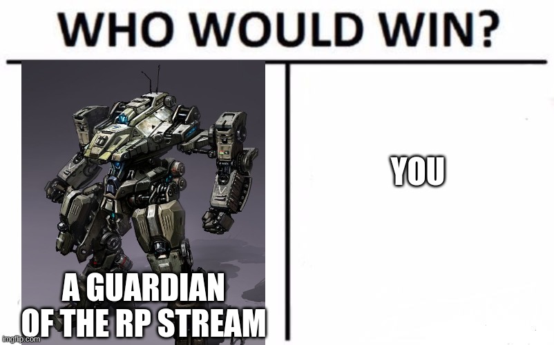 1 2 3 FIGHT | YOU; A GUARDIAN OF THE RP STREAM | image tagged in memes,who would win,fight,mech,rp | made w/ Imgflip meme maker