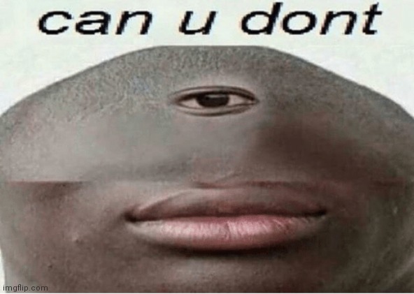 Can u dont | image tagged in can u dont | made w/ Imgflip meme maker