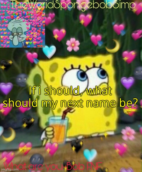 TheWeridSpongebobSimp's Announcement Temp v2 | If i should, what should my next name be? | image tagged in theweridspongebobsimp's announcement temp v2 | made w/ Imgflip meme maker