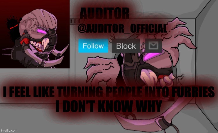 Auditor_Official's Gestalt template | I FEEL LIKE TURNING PEOPLE INTO FURRIES; I DON’T KNOW WHY | image tagged in auditor_official's gestalt template | made w/ Imgflip meme maker