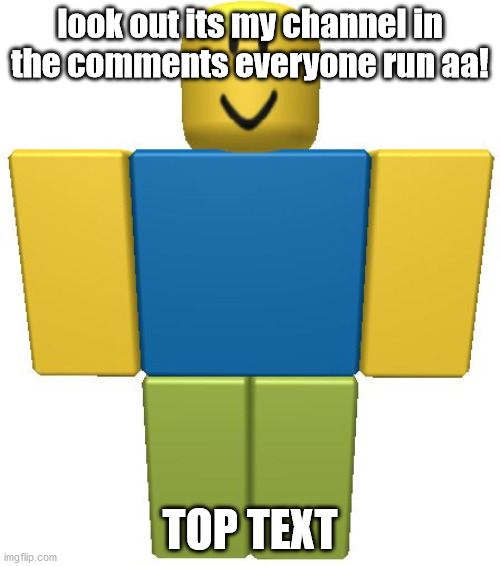 ae hi | look out its my channel in the comments everyone run aa! TOP TEXT | image tagged in roblox noob | made w/ Imgflip meme maker