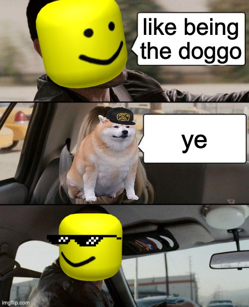 The Rock Driving Meme | like being the doggo ye | image tagged in memes,the rock driving | made w/ Imgflip meme maker