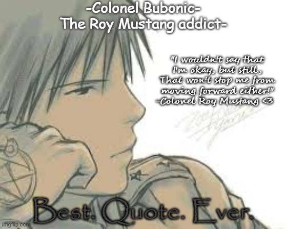 I'm obsessed, cry about it | "I wouldn't say that I'm okay, but still, That won't stop me from moving forward either!" -Colonel Roy Mustang <3; Best. Quote. Ever. | image tagged in i'm obsessed cry about it | made w/ Imgflip meme maker