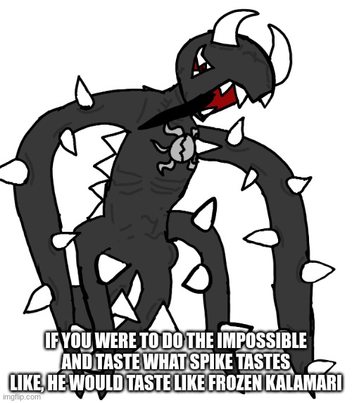 spike 3 | IF YOU WERE TO DO THE IMPOSSIBLE AND TASTE WHAT SPIKE TASTES LIKE, HE WOULD TASTE LIKE FROZEN KALAMARI | image tagged in spike 3 | made w/ Imgflip meme maker