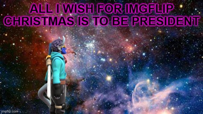 vote steel | ALL I WISH FOR IMGFLIP CHRISTMAS IS TO BE PRESIDENT | made w/ Imgflip meme maker