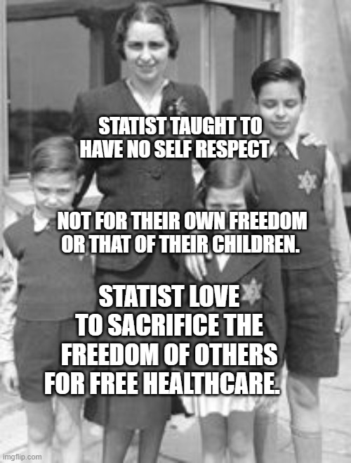 Jewish badges | STATIST TAUGHT TO HAVE NO SELF RESPECT                                                    NOT FOR THEIR OWN FREEDOM OR THAT OF THEIR CHILDREN. STATIST LOVE TO SACRIFICE THE FREEDOM OF OTHERS FOR FREE HEALTHCARE. | image tagged in jewish badges | made w/ Imgflip meme maker