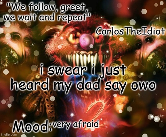 ;_; | i swear i just heard my dad say owo; very afraid | made w/ Imgflip meme maker