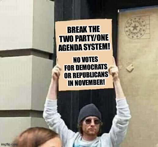 Break the Monopoly! | BREAK THE TWO PARTY/ONE AGENDA SYSTEM! NO VOTES FOR DEMOCRATS OR REPUBLICANS IN NOVEMBER! | image tagged in protest,republicans,democrats,just walk away | made w/ Imgflip meme maker