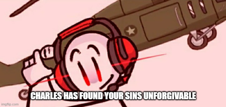 Charles helicopter | CHARLES HAS FOUND YOUR SINS UNFORGIVABLE | image tagged in charles helicopter | made w/ Imgflip meme maker