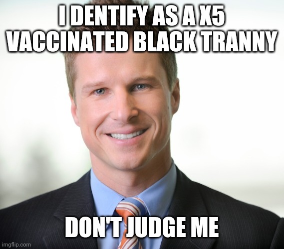 Business Guy | I DENTIFY AS A X5 VACCINATED BLACK TRANNY DON'T JUDGE ME | image tagged in business guy | made w/ Imgflip meme maker