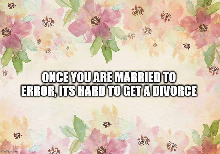 Til Death Do We Part | ONCE YOU ARE MARRIED TO ERROR, ITS HARD TO GET A DIVORCE | image tagged in quotes | made w/ Imgflip meme maker