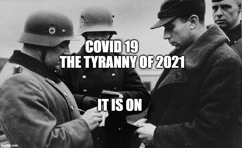 Nazi Checking Papers | COVID 19          THE TYRANNY OF 2021; IT IS ON | image tagged in nazi checking papers | made w/ Imgflip meme maker