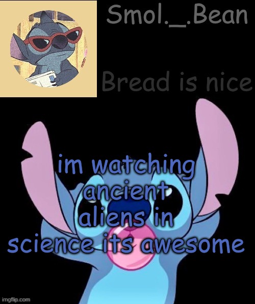 Beans stitch temp | im watching ancient aliens in science its awesome | image tagged in beans stitch temp | made w/ Imgflip meme maker