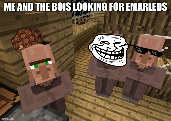 Minecraft Villagers | ME AND THE BOIS LOOKING FOR EMARLEDS | image tagged in minecraft villagers | made w/ Imgflip meme maker