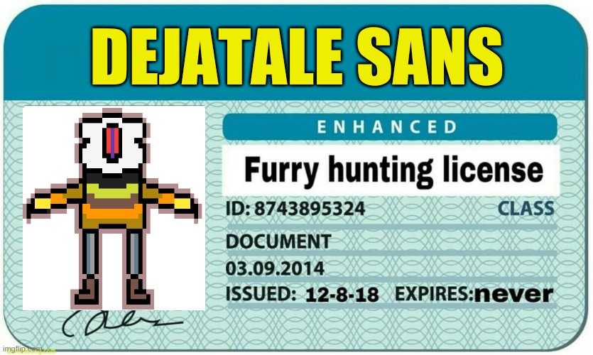 O | DEJATALE SANS | image tagged in furry hunting license,anti furry | made w/ Imgflip meme maker