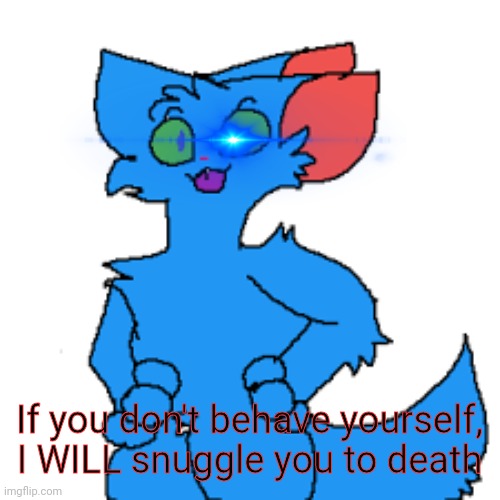 Because E | If you don't behave yourself, I WILL snuggle you to death | image tagged in furry,wholesome gone wrong | made w/ Imgflip meme maker