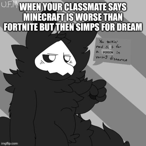 Idk I wanted to try something with this template (also changed is awesome) | WHEN YOUR CLASSMATE SAYS MINECRAFT IS WORSE THAN FORTNITE BUT THEN SIMPS FOR DREAM | image tagged in puro vore,puro,changed | made w/ Imgflip meme maker