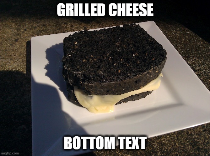 chese | GRILLED CHEESE; BOTTOM TEXT | image tagged in funny,cheese | made w/ Imgflip meme maker