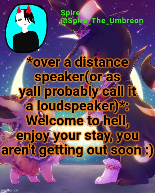 Spire Halloween announcement template | *over a distance speaker(or as yall probably call it a loudspeaker)*: Welcome to hell, enjoy your stay, you aren't getting out soon :) | image tagged in spire halloween announcement template | made w/ Imgflip meme maker