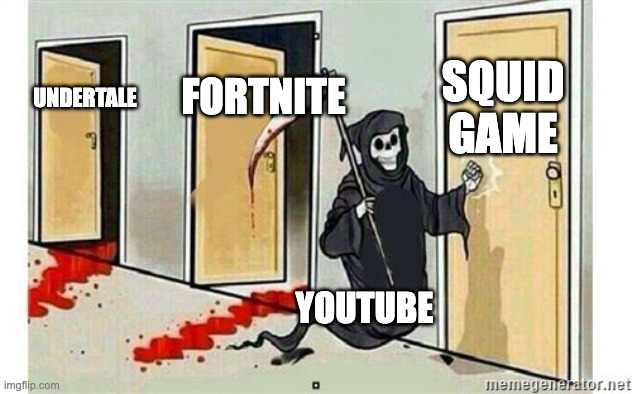 these are dying | SQUID GAME; FORTNITE; UNDERTALE; YOUTUBE | image tagged in grim reaper knocking door,undertale,fortnite,squid game,funny,memes | made w/ Imgflip meme maker