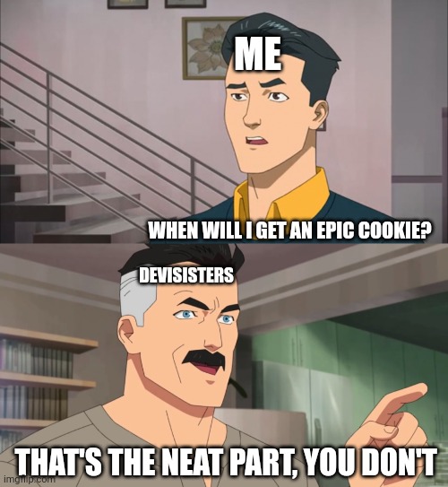 Basically Gacha in Cookie run kingdom | ME; WHEN WILL I GET AN EPIC COOKIE? DEVISISTERS; THAT'S THE NEAT PART, YOU DON'T | image tagged in that's the neat part you don't,cookie run | made w/ Imgflip meme maker