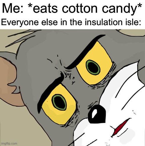 Can I get some tide pods with that? | Me: *eats cotton candy*; Everyone else in the insulation isle: | image tagged in memes,unsettled tom | made w/ Imgflip meme maker