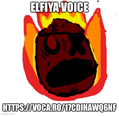 https://voca.ro/17cDIHAwQ6Nf | ELFIYA VOICE; HTTPS://VOCA.RO/17CDIHAWQ6NF | image tagged in angy man burns alive | made w/ Imgflip meme maker