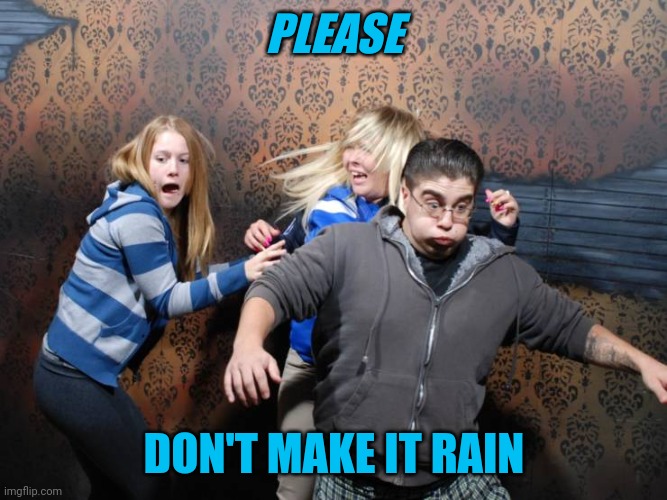 Run | PLEASE DON'T MAKE IT RAIN | image tagged in run | made w/ Imgflip meme maker