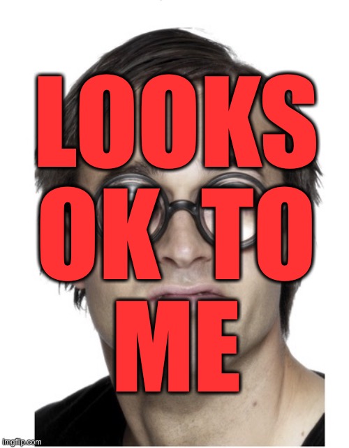 Thick glasses | LOOKS

OK  TO

ME | image tagged in thick glasses | made w/ Imgflip meme maker