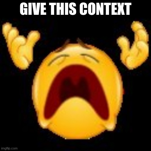 Crying Emoji | GIVE THIS CONTEXT | image tagged in crying emoji | made w/ Imgflip meme maker