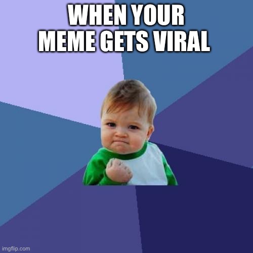 Success Kid | WHEN YOUR MEME GETS VIRAL | image tagged in memes,success kid | made w/ Imgflip meme maker