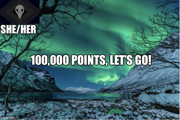 Northern Lights Termcollector Template | 100,000 POINTS, LET’S GO! | image tagged in northern lights termcollector template | made w/ Imgflip meme maker