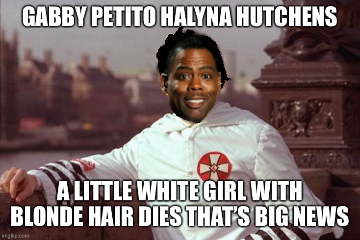 The More things Change the More they Stay the Same | GABBY PETITO HALYNA HUTCHENS; A LITTLE WHITE GIRL WITH BLONDE HAIR DIES THAT’S BIG NEWS | image tagged in chris rock,racism,passive aggressive racism,liberal hypocrisy | made w/ Imgflip meme maker
