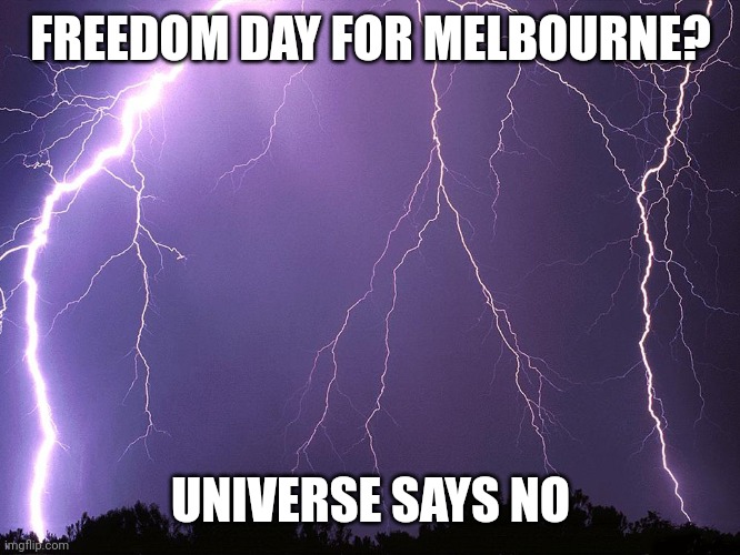 Freedom Day Melbourne |  FREEDOM DAY FOR MELBOURNE? UNIVERSE SAYS NO | image tagged in thunderstorm,melbourne,freedom day,storm,freedom | made w/ Imgflip meme maker