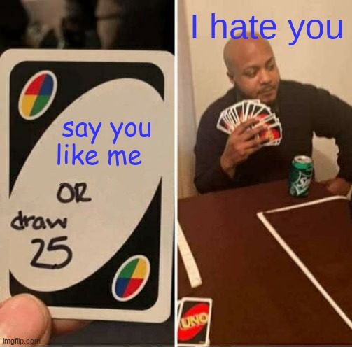 uno | I hate you; say you like me | image tagged in memes,uno draw 25 cards | made w/ Imgflip meme maker