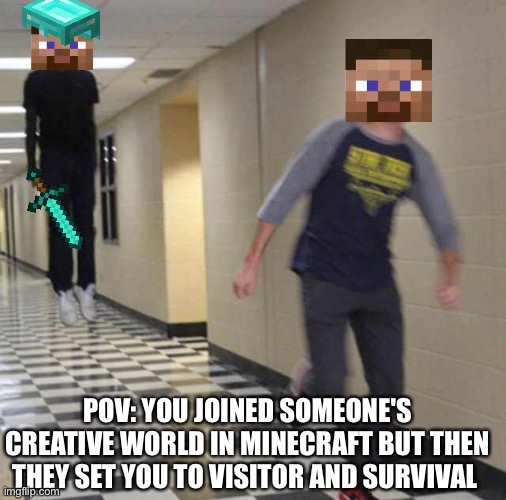At this moment that he knew.... | POV: YOU JOINED SOMEONE'S CREATIVE WORLD IN MINECRAFT BUT THEN THEY SET YOU TO VISITOR AND SURVIVAL | image tagged in minecraft,gaming,caption this | made w/ Imgflip meme maker