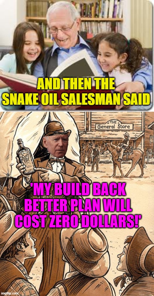 You gotta love Grandpa's story book tales. | AND THEN THE SNAKE OIL SALESMAN SAID; 'MY BUILD BACK BETTER PLAN WILL COST ZERO DOLLARS!' | image tagged in storytelling grandpa,snake oil,biden,build back better | made w/ Imgflip meme maker