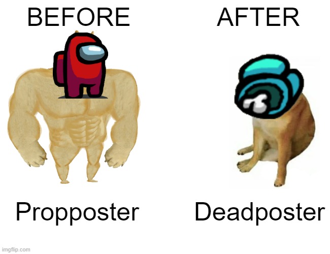 Poor Imposter | BEFORE; AFTER; Propposter; Deadposter | image tagged in memes,buff doge vs cheems | made w/ Imgflip meme maker