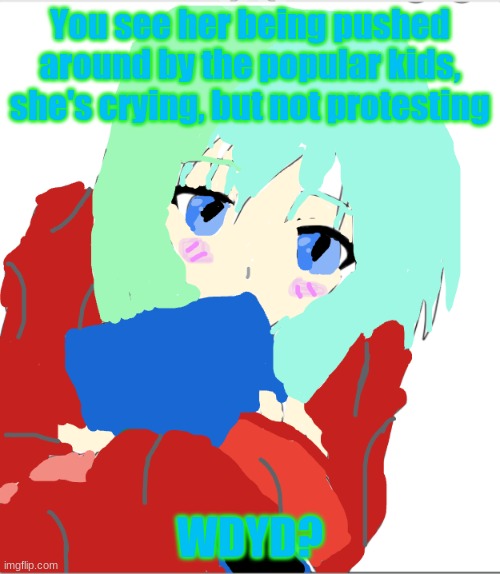 New oc, my art this time, keep it SFW | You see her being pushed around by the popular kids, she's crying, but not protesting; WDYD? | image tagged in new oc,rp | made w/ Imgflip meme maker