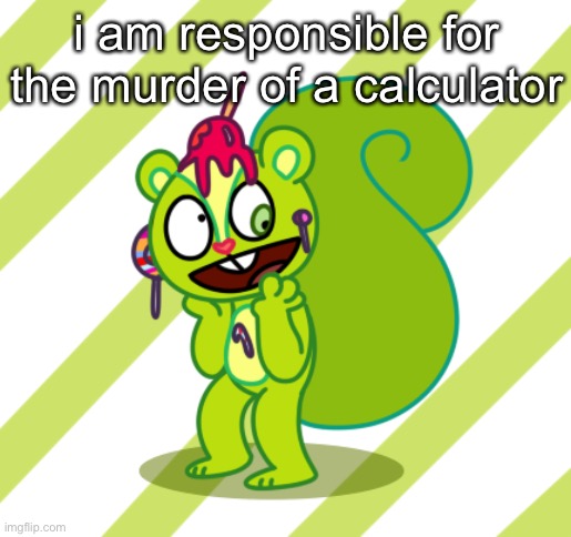 dead | i am responsible for the murder of a calculator | made w/ Imgflip meme maker